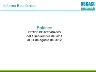 Informe Económico
Balance
ESTADO DE ACTIVIDADES
del 1 septiembre de 2011
al 31 de agosto de 2012
 