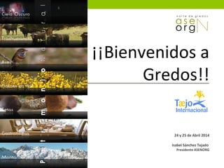 ¡¡Bienvenidos a
Gredos!!
24 y 25 de Abril 2014
Isabel Sánchez Tejado
Presidente ASENORG
 