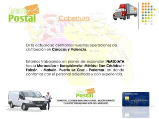 Cobertura



En la actualidad centramos nuestras operaciones de
distribución en Caracas y Valencia.


Estamos trabajando en planes de expansión INMEDIATA
hacia Maracaibo – Barquisimeto- Mérida- San Cristóbal –
Falcón - Maturín- Puerto La Cruz - Porlamar, en donde
contamos con el personal adiestrado y con experiencia.
 