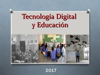 Tecnología DigitalTecnología Digital
y Educacióny Educación
2017
 
