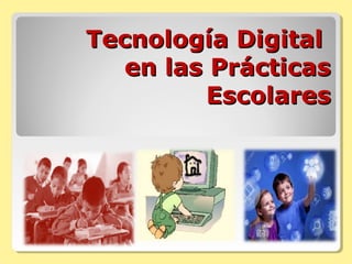Tecnología DigitalTecnología Digital
en las Prácticasen las Prácticas
EscolaresEscolares
2017
 