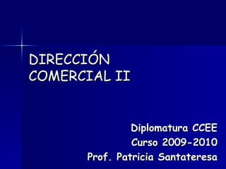 DIRECCIÓN COMERCIAL II Diplomatura CCEE Curso 2009-2010 Prof. Patricia Santateresa 