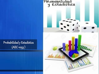 Probabilidady Estadística
(AEC-1053 )
 