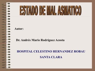 Autor:
Dr. Andrés Mario Rodríguez Acosta
HOSPITAL CELESTINO HERNANDEZ ROBAU
SANTA CLARA
 