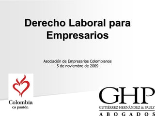 Derecho Laboral para Empresarios Asociación de Empresarios Colombianos 5 de noviembre de 2009 