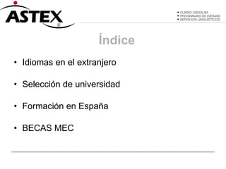 Índice Idiomas en el extranjero Selección de universidad Formación en España BECAS MEC 
