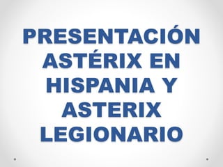 PRESENTACIÓN
ASTÉRIX EN
HISPANIA Y
ASTERIX
LEGIONARIO
 