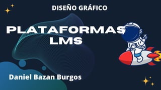 plataformas
lms
DISEÑO GRÁFICO
Daniel Bazan Burgos
 