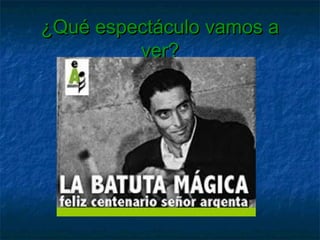 ¿Qué espectáculo vamos a
ver?

 