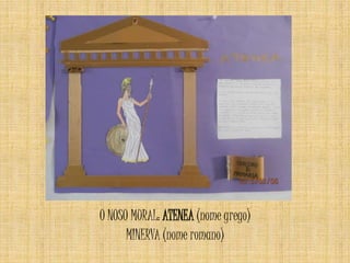 O NOSO MURAL: ATENEA (nome grego)
MINERVA (nome romano)
 