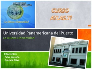Universidad Panamericana del Puerto 
La Nueva Universidad 
Integrantes: 
Petra Lamuño 
Graciela Oliva 
 