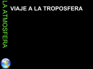 VIAJE A LA TROPOSFERA LA ATMOSFERA 