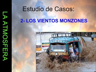 LA ATMOSFERA 2- LOS VIENTOS MONZONES Estudio de Casos: 
