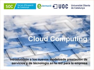 introducción a los nuevos modelosde prestación de servicios y de técnologia en la red para la empresa Cloud Computing 