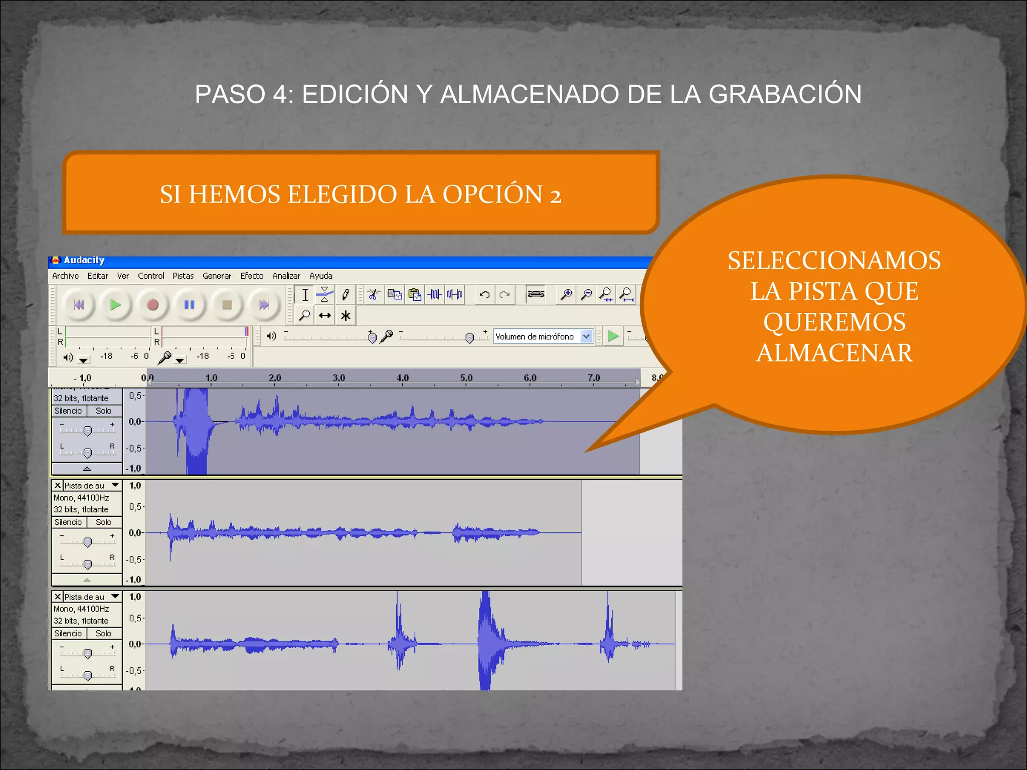PASO 4: EDICIÓN Y ALMACENADO DE LA GRABACIÓN SI HEMOS ELEGIDO LA OPCIÓN 2 SELECCIONAMOS LA PISTA QUE QUEREMOS ALMACENAR 