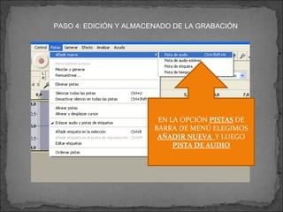 PASO 4: EDICIÓN Y ALMACENADO DE LA GRABACIÓN EN LA OPCIÓN  PISTAS   DE BARRA DE MENÚ ELEGIMOS  AÑADIR NUEVA  Y LUEGO  PISTA DE AUDIO 