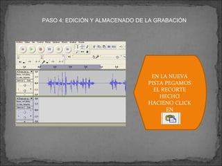 PASO 4: EDICIÓN Y ALMACENADO DE LA GRABACIÓN EN LA NUEVA PISTA PEGAMOS EL RECORTE HECHO HACIENO CLICK EN 