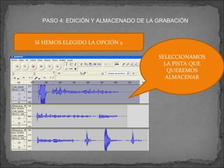 PASO 4: EDICIÓN Y ALMACENADO DE LA GRABACIÓN SI HEMOS ELEGIDO LA OPCIÓN 2 SELECCIONAMOS LA PISTA QUE QUEREMOS ALMACENAR 