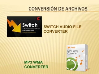 CONVERSIÓN DE ARCHIVOS
SWITCH AUDIO FILE
CONVERTER
MP3 WMA
CONVERTER
 