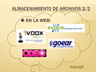 ALMACENAMIENTO DE ARCHIVOS 2/2
 EN LA WEB:
PODCAST
 