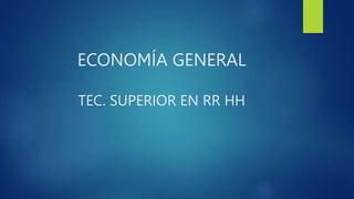 ECONOMÍA GENERAL
TEC. SUPERIOR EN RR HH
 