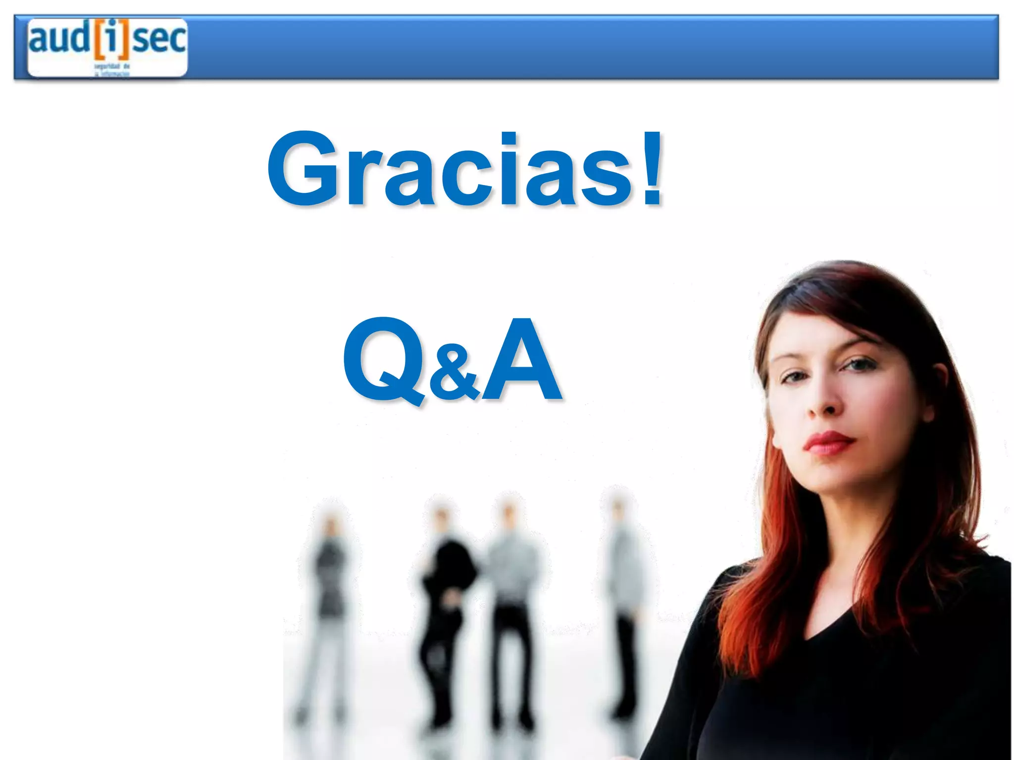 AudiSec, Seguridad de la Información S.L.: EQUIPO




                   Gracias!
                         Q&A
 