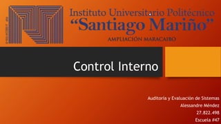 Control Interno
Auditoría y Evaluación de Sistemas
Alessandre Méndez
27.822.498
Escuela #47
 
