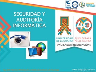 Ing. Jaider Quintero Mendoza,Dr en Gestión de la Ciencia y la Tecnología
SEGURIDAD Y
AUDITORÍA
INFORMÁTICA
 