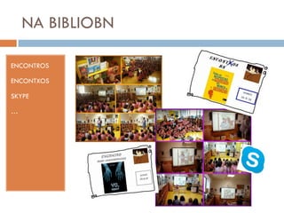 NA BIBLIOBN
ENCONTROS
ENCONTXOS
SKYPE
…
 
