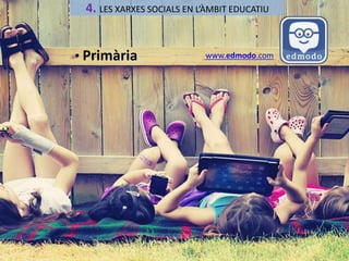 4. LES XARXES SOCIALS EN L’ÀMBIT EDUCATIU 
• Primària www.edmodo.com 
 