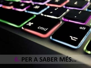 6. PER A SABER MÉS… 
 