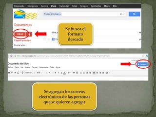 Se busca el
formato
deseado
Se agregan los correos
electrónicos de las personas
que se quieren agregar