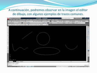 Se puede operar a través de una pantalla	gráfica, llamado “editor de dibujo”La interacción con el usuario se realiza a través	de comandos, desde la línea de órdenes.