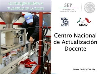 www.cnad.edu.mx
Centro Nacional
de Actualización
Docente
 