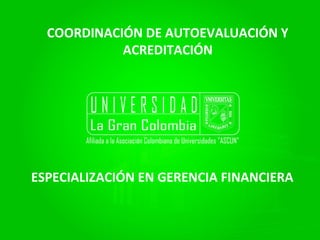 COORDINACIÓN DE AUTOEVALUACIÓN Y
ACREDITACIÓN
ESPECIALIZACIÓN EN GERENCIA FINANCIERA
 
