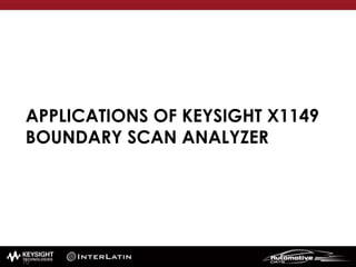 APPLICATIONS OF KEYSIGHT X1149
BOUNDARY SCAN ANALYZER
70
 