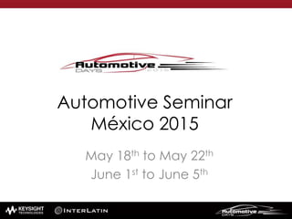 Automotive Seminar
México 2015
May 18th to May 22th
June 1st to June 5th
 