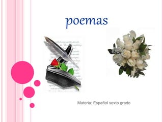 poemas
Materia: Español sexto grado
 