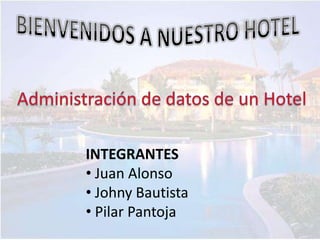 INTEGRANTES
• Juan Alonso
• Johny Bautista
• Pilar Pantoja
 