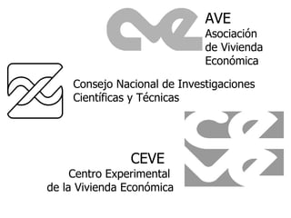 Consejo Nacional de Investigaciones Científicas y Técnicas AVE   Asociación  de Vivienda Económica CEVE  Centro Experimental  de la Vivienda Económica 