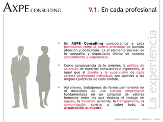 PRESENTACIÓN CORPORATIVA - ENERO 2013 - PÁG 24
V.1. En cada profesional
Laexperiencia
 En AXPE Consulting consideramos a ...