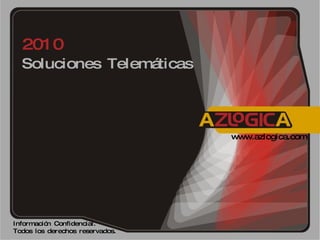 Soluciones Telemáticas  2010 Información Confidencial.  Todos los derechos reservados. www.azlogica.com 