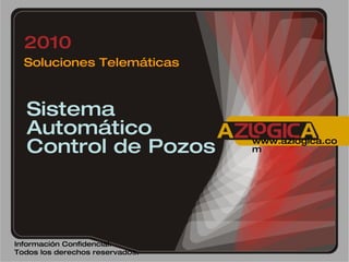 2010  Soluciones Telemáticas Información Confidencial.  Todos los derechos reservados. www.azlogica.com Sistema Automático Control de Pozos 