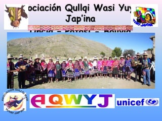 Asociación Qullqi Wasi Yuyay
Jap’ina
Uncía – Potosí - Bolivia

 