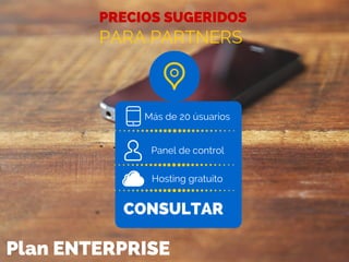 PRECIOS SUGERIDOS
PARA PARTNERS
Más de 20 úsuarios
Panel de control
CONSULTAR
Hosting gratuito
Plan ENTERPRISE
 