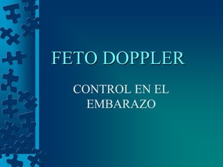 FETO DOPPLER
CONTROL EN EL
EMBARAZO

 