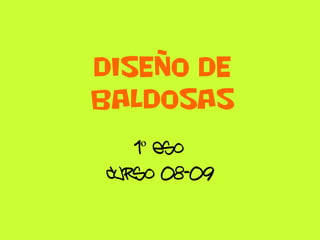 DISEÑO DE
BALDOSAS
   1º ESO
CURSO 08-09
 