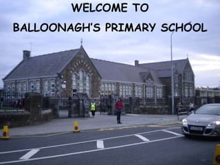 WELCOME TO
BALLOONAGH’S PRIMARY SCHOOL
 