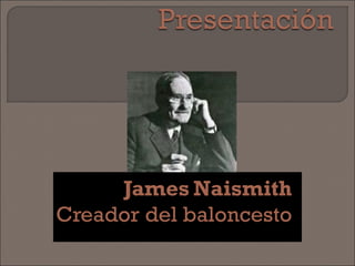James Naismith
Creador del baloncesto

 