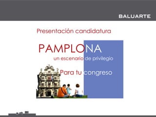 Index



        Presentación candidatura


        PAMPLONA
             un escenario de privilegio


               Para tu congreso
 